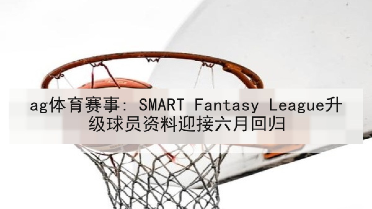 ag体育赛事: SMART Fantasy League升级球员资料迎接六月回归