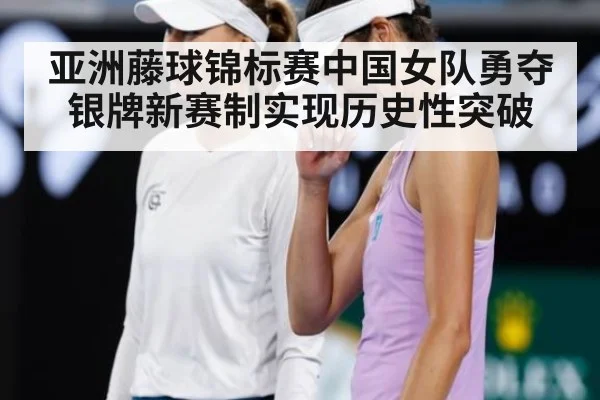亚洲藤球锦标赛中国女队勇夺银牌新赛制实现历史性突破