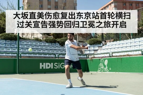 大坂直美伤愈复出东京站首轮横扫过关宣告强势回归卫冕之旅开启