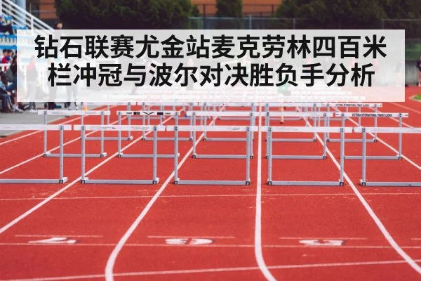 钻石联赛尤金站麦克劳林四百米栏冲冠与波尔对决胜负手分析